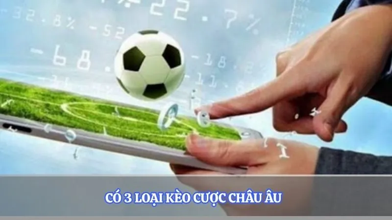 Có 3 loại kèo cược châu Âu
