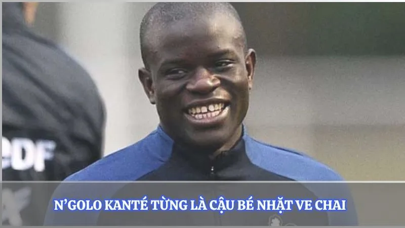 N’Golo Kanté từng là cậu bé nhặt ve chai